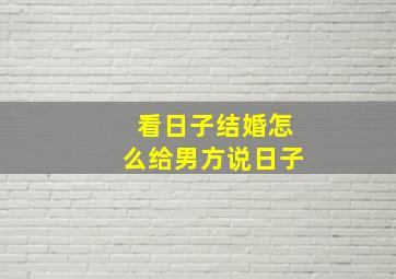 看日子结婚怎么给男方说日子