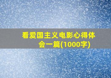 看爱国主义电影心得体会一篇(1000字)