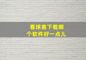 看球赛下载哪个软件好一点儿