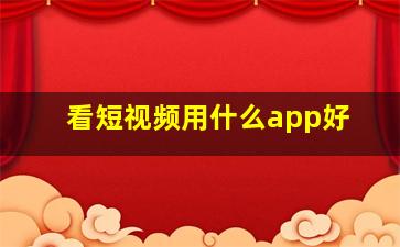 看短视频用什么app好