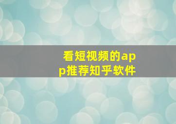 看短视频的app推荐知乎软件