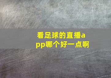 看足球的直播app哪个好一点啊