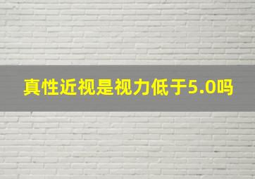 真性近视是视力低于5.0吗