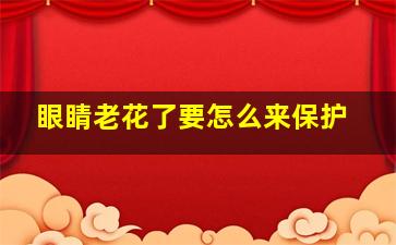 眼睛老花了要怎么来保护