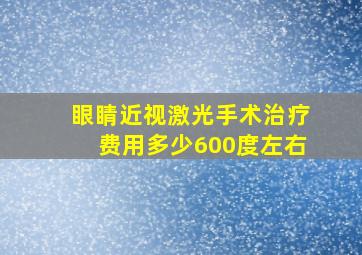 眼睛近视激光手术治疗费用多少600度左右