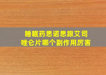 睡眠药思诺思跟艾司唑仑片哪个副作用厉害