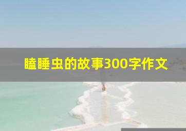 瞌睡虫的故事300字作文