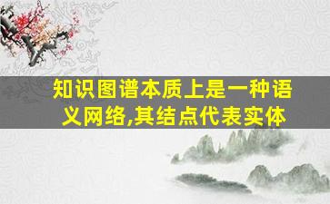 知识图谱本质上是一种语义网络,其结点代表实体