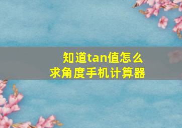 知道tan值怎么求角度手机计算器