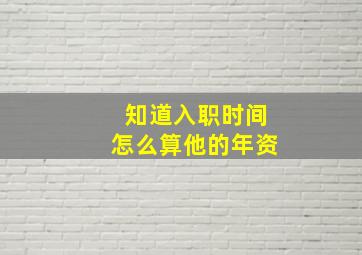 知道入职时间怎么算他的年资