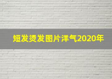 短发烫发图片洋气2020年