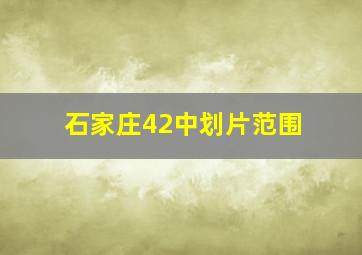 石家庄42中划片范围