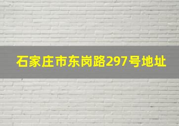 石家庄市东岗路297号地址