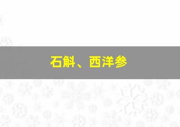 石斛、西洋参