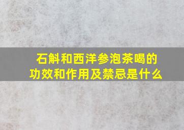 石斛和西洋参泡茶喝的功效和作用及禁忌是什么