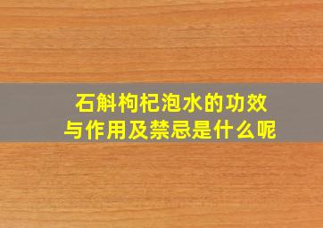 石斛枸杞泡水的功效与作用及禁忌是什么呢