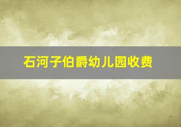 石河子伯爵幼儿园收费