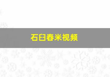 石臼舂米视频