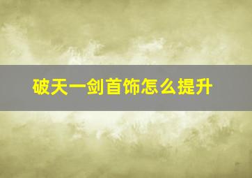 破天一剑首饰怎么提升