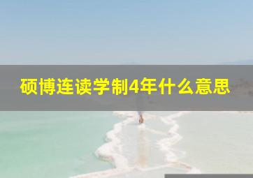 硕博连读学制4年什么意思