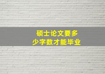 硕士论文要多少字数才能毕业