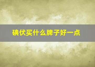 碘伏买什么牌子好一点