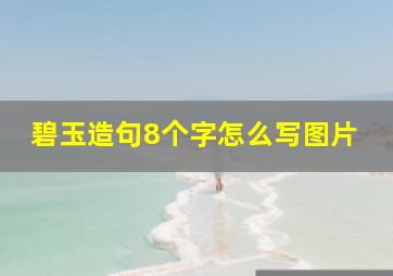 碧玉造句8个字怎么写图片