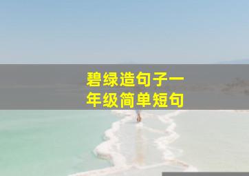 碧绿造句子一年级简单短句