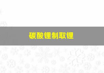 碳酸锂制取锂