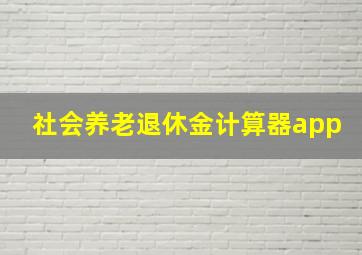 社会养老退休金计算器app