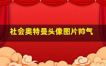 社会奥特曼头像图片帅气