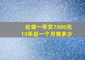 社保一年交7000元15年后一个月领多少