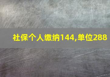 社保个人缴纳144,单位288