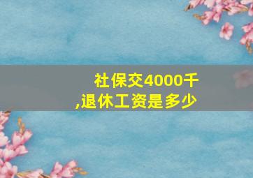 社保交4000千,退休工资是多少