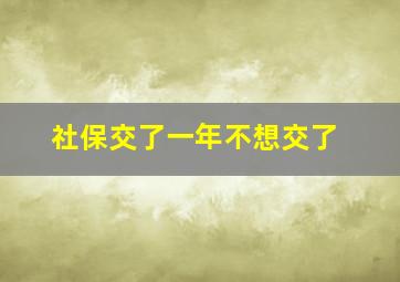 社保交了一年不想交了