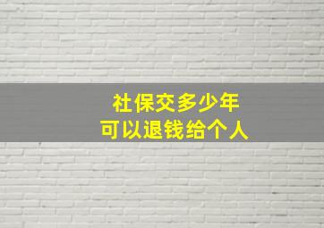 社保交多少年可以退钱给个人