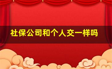 社保公司和个人交一样吗