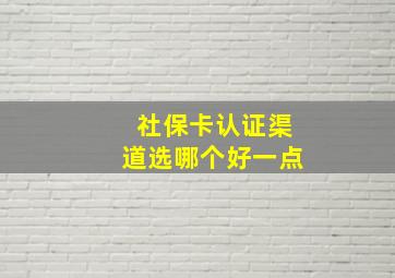 社保卡认证渠道选哪个好一点