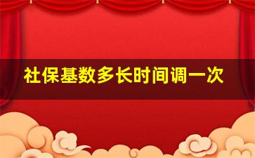 社保基数多长时间调一次