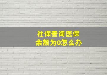 社保查询医保余额为0怎么办