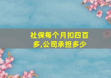 社保每个月扣四百多,公司承担多少