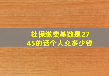 社保缴费基数是2745的话个人交多少钱