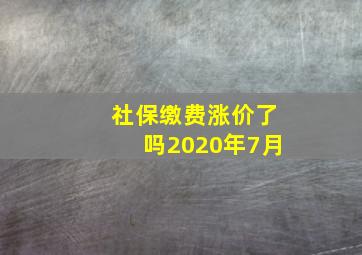 社保缴费涨价了吗2020年7月