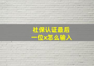 社保认证最后一位x怎么输入