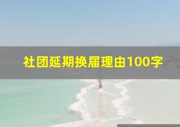 社团延期换届理由100字