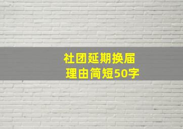 社团延期换届理由简短50字