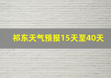 祁东天气预报15天至40天