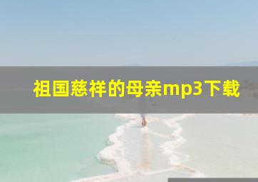 祖国慈祥的母亲mp3下载