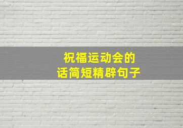 祝福运动会的话简短精辟句子