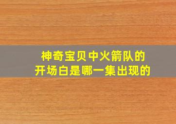 神奇宝贝中火箭队的开场白是哪一集出现的